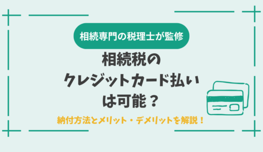 相続税のクレジットカード払いは可能？納付方法とメリット・デメリットを解説！