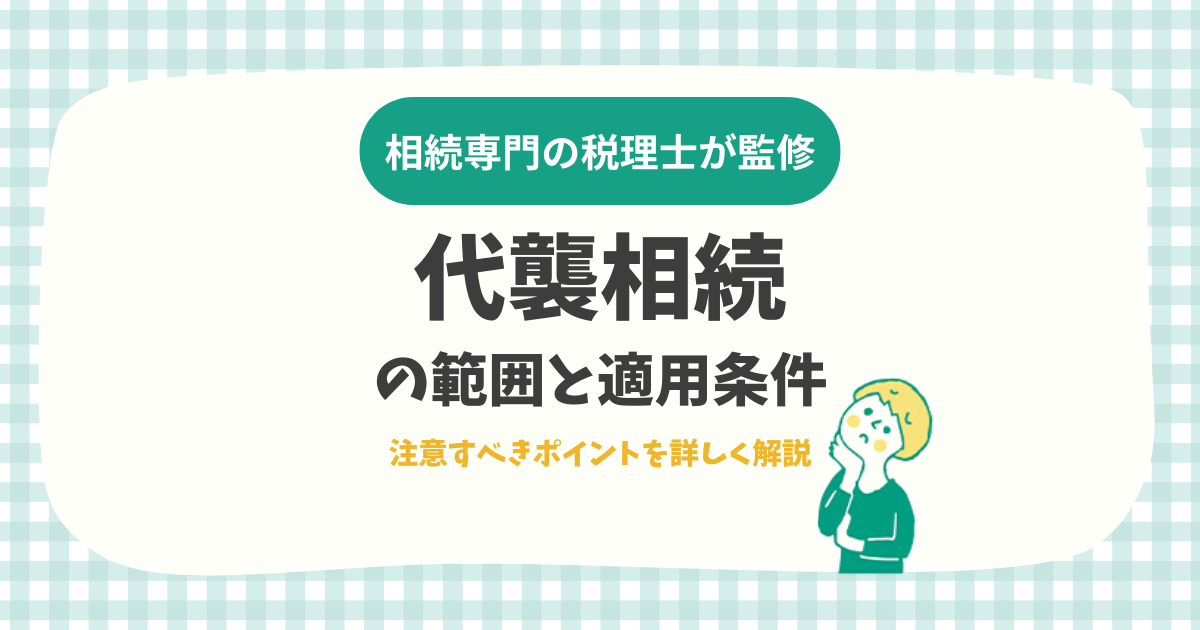 代襲相続の範囲と適用条件。注意すべきポイントを詳しく解説