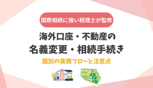 海外口座・不動産の名義変更・相続手続き：国別の実務フローと注意点