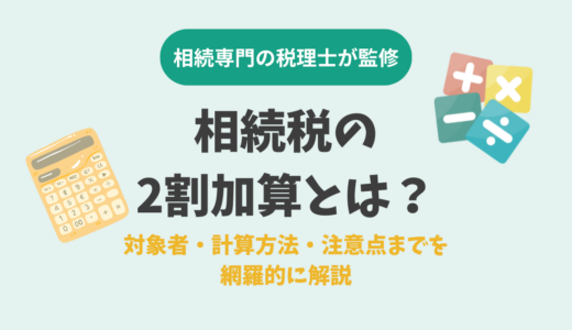 相続税の2割加算とは？対象者・計算方法・注意点までを網羅的に解説