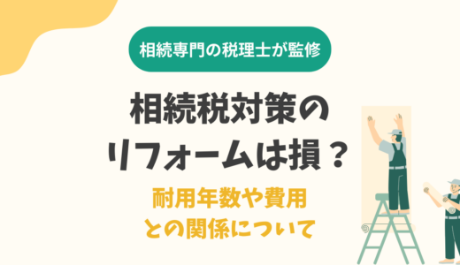 相続税対策のリフォームは損？耐用年数や費用との関係について